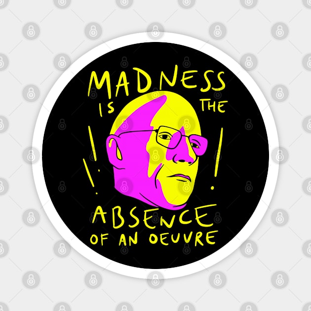 Michel Foucault Quote - Madness Is The Absence Of An Oeuvre Magnet by isstgeschichte